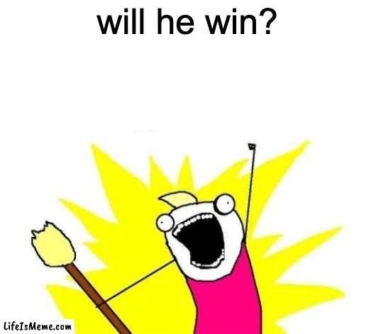 leave your thoughts in the comments below | will he win? | image tagged in memes,x all the y | made w/ Lifeismeme meme maker