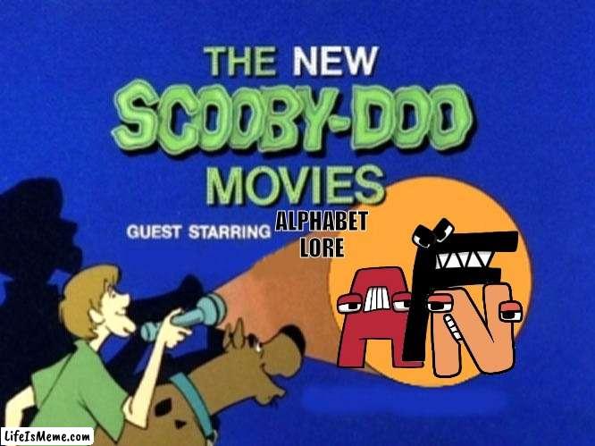 scooby doo lore | ALPHABET LORE | image tagged in scooby doo meets | made w/ Lifeismeme meme maker