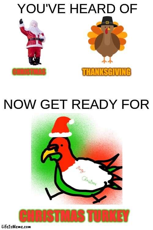 This will stop the war. (Idkhow2drawturkeys,lol) | THANKSGIVING; CHRISTMAS; CHRISTMAS TURKEY | image tagged in you've heard of ______,thanksgiving,christmas,turkey | made w/ Lifeismeme meme maker