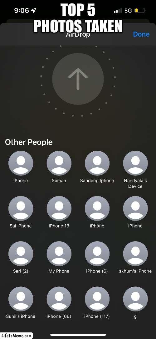 Dont air drop people random crap | TOP 5 PHOTOS TAKEN MOMENTS BEFORE DISASTER | image tagged in apple,phone,why are you reading this,oh wow are you actually reading these tags,stop reading the tags,get a life | made w/ Lifeismeme meme maker