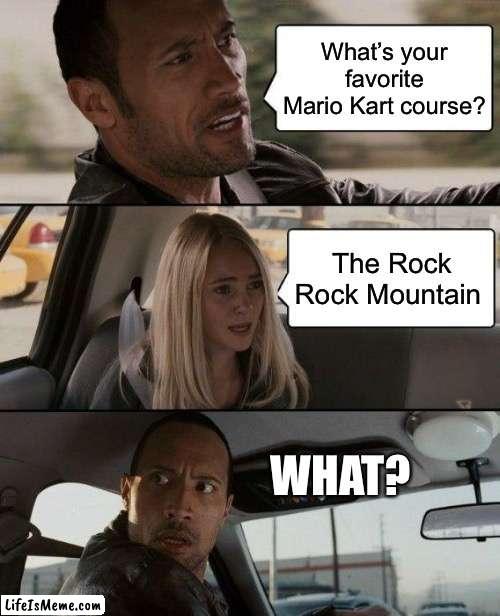 “The Rock” Rock Mountain | What’s your favorite Mario Kart course? The Rock Rock Mountain; WHAT? | image tagged in memes,the rock driving | made w/ Lifeismeme meme maker
