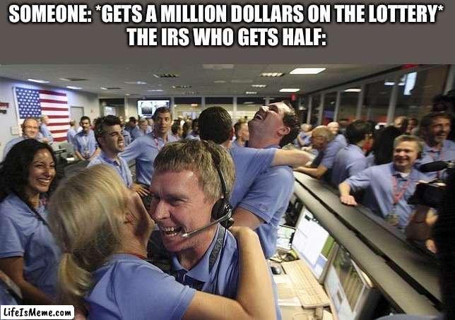 NASA headquarter | SOMEONE: *GETS A MILLION DOLLARS ON THE LOTTERY*
THE IRS WHO GETS HALF: | image tagged in nasa headquarter,memes,irs,funny,taxes,lottery | made w/ Lifeismeme meme maker