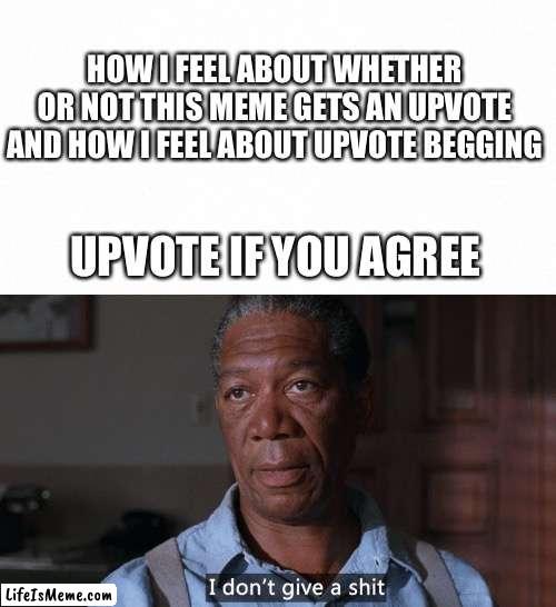 I really don’t give a shit | HOW I FEEL ABOUT WHETHER OR NOT THIS MEME GETS AN UPVOTE AND HOW I FEEL ABOUT UPVOTE BEGGING; UPVOTE IF YOU AGREE | image tagged in i don't give a shit,who cares,upvote begging,upvote beggars,funny,the shawshank redemption | made w/ Lifeismeme meme maker