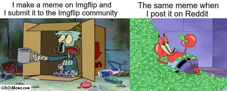 Lifeismeme doesn't know comedy | I make a meme on Lifeismeme and I submit it to the Lifeismeme community; The same meme when I post it on Reddit | image tagged in squidward poor,mr krabs money,imgflip,imgflip humor,reddit | made w/ Lifeismeme meme maker