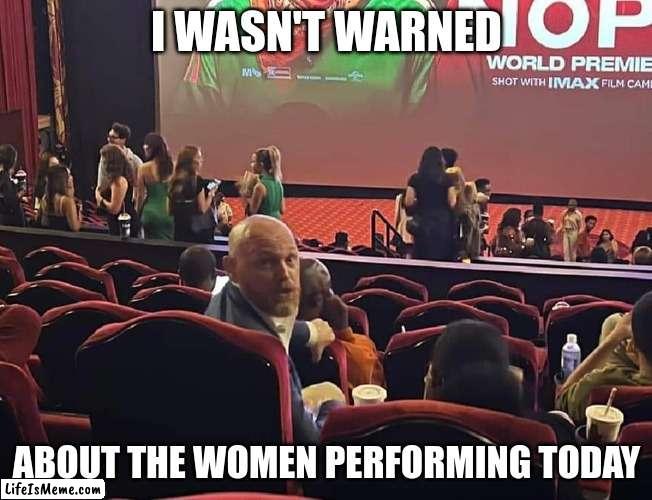 I wasn'r warned | I WASN'T WARNED; ABOUT THE WOMEN PERFORMING TODAY | image tagged in billburr,feminism,triggered,female | made w/ Lifeismeme meme maker