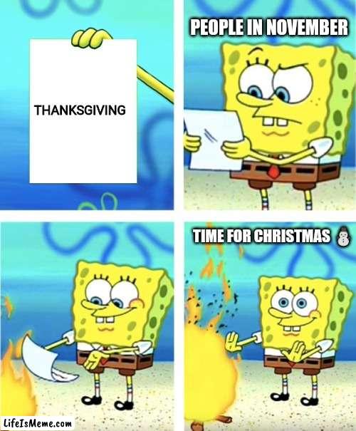 Today's culture is stupid! | PEOPLE IN NOVEMBER; THANKSGIVING; TIME FOR CHRISTMAS ⛄ | image tagged in spongebob burning paper | made w/ Lifeismeme meme maker