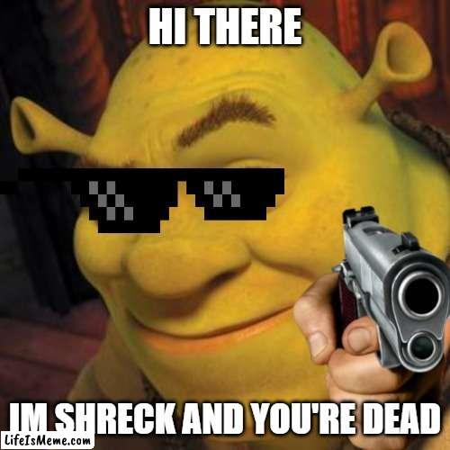 O hello there | HI THERE; IM SHRECK AND YOU'RE DEAD | image tagged in o hello there,shrek | made w/ Lifeismeme meme maker