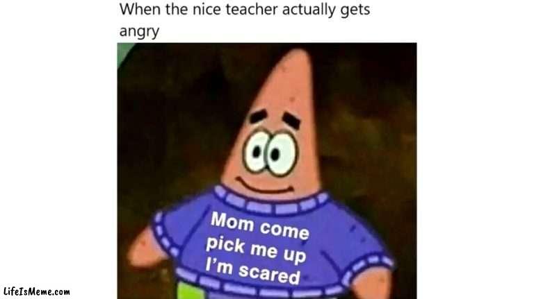 When the nice teacher gets mad: | image tagged in school | made w/ Lifeismeme meme maker