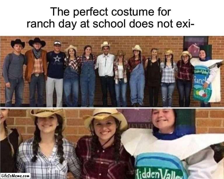 Genius idea | The perfect costume for ranch day at school does not exi- | image tagged in memes,funny,school,costume,hmmm,wait what | made w/ Lifeismeme meme maker