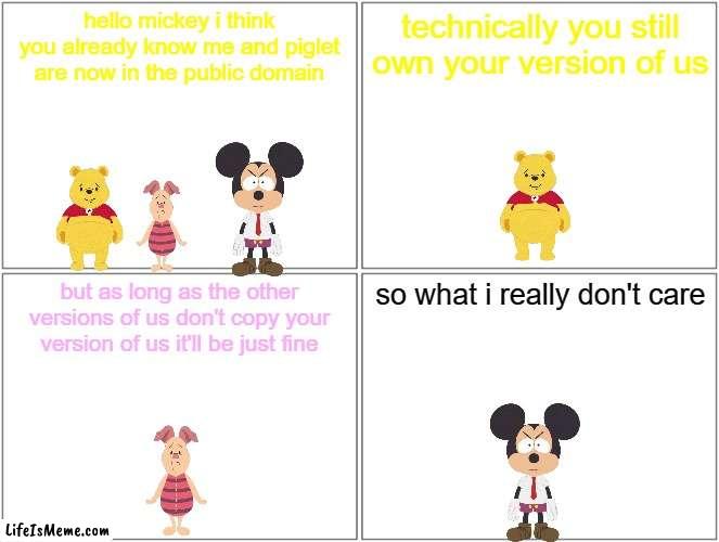 mickey's thoughts on winnie the pooh in the public domain | hello mickey i think you already know me and piglet are now in the public domain; technically you still own your version of us; but as long as the other versions of us don't copy your version of us it'll be just fine; so what i really don't care | image tagged in memes,blank comic panel 2x2,disney,mice,bears,pigs | made w/ Lifeismeme meme maker