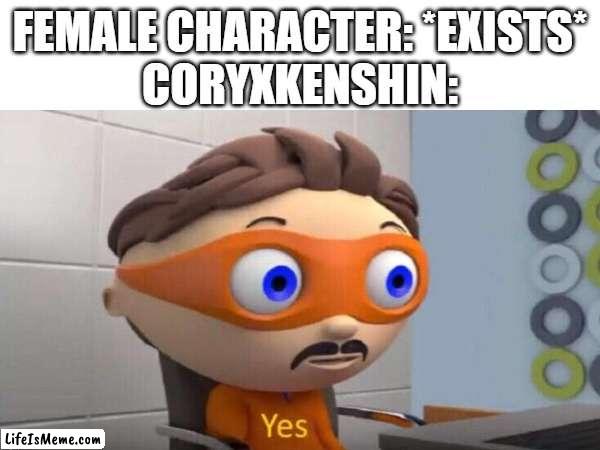 he is simp (not hate) | FEMALE CHARACTER: *EXISTS*
CORYXKENSHIN: | image tagged in yes,simp,coryxkenshin | made w/ Lifeismeme meme maker