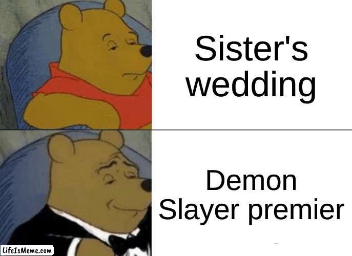 Demon Slayer meme | Sister's wedding; Demon Slayer premier | image tagged in memes,tuxedo winnie the pooh,demon slayer | made w/ Lifeismeme meme maker