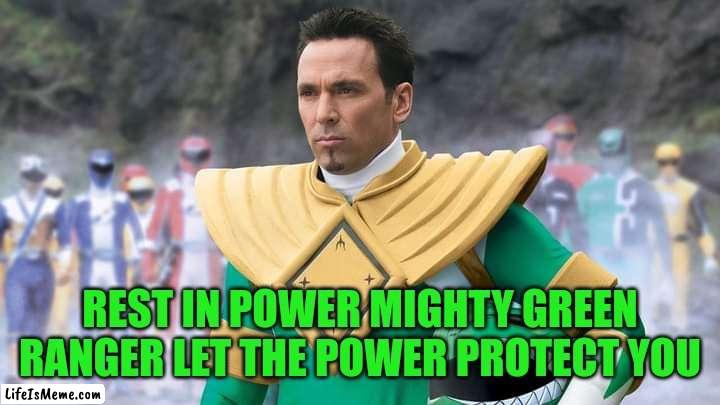 Green Ranger | REST IN POWER MIGHTY GREEN RANGER LET THE POWER PROTECT YOU | image tagged in green ranger | made w/ Lifeismeme meme maker