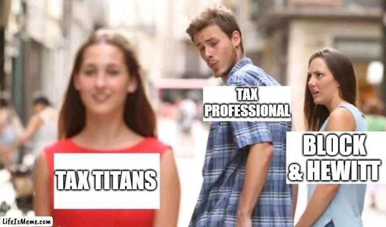 Distracted Tax Professional | TAX PROFESSIONAL; BLOCK & HEWITT; TAX TITANS | image tagged in distracted boyfriend,taxes | made w/ Lifeismeme meme maker