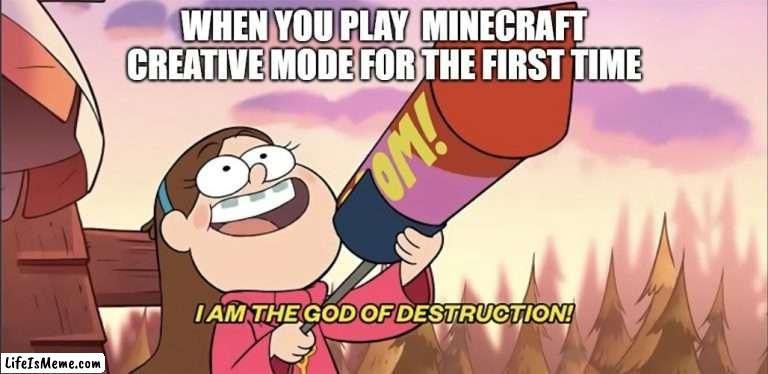 minecraft creative | WHEN YOU PLAY  MINECRAFT CREATIVE MODE FOR THE FIRST TIME | image tagged in i am the god of destruction | made w/ Lifeismeme meme maker