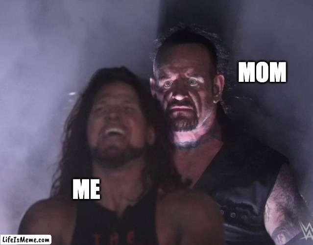 when I lied to my parents about studying | MOM; ME | image tagged in undertaker | made w/ Lifeismeme meme maker