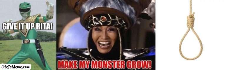 RIP Green Ranger | GIVE IT UP RITA! MAKE MY MONSTER GROW! | image tagged in green ranger,tommy,green power ranger | made w/ Lifeismeme meme maker