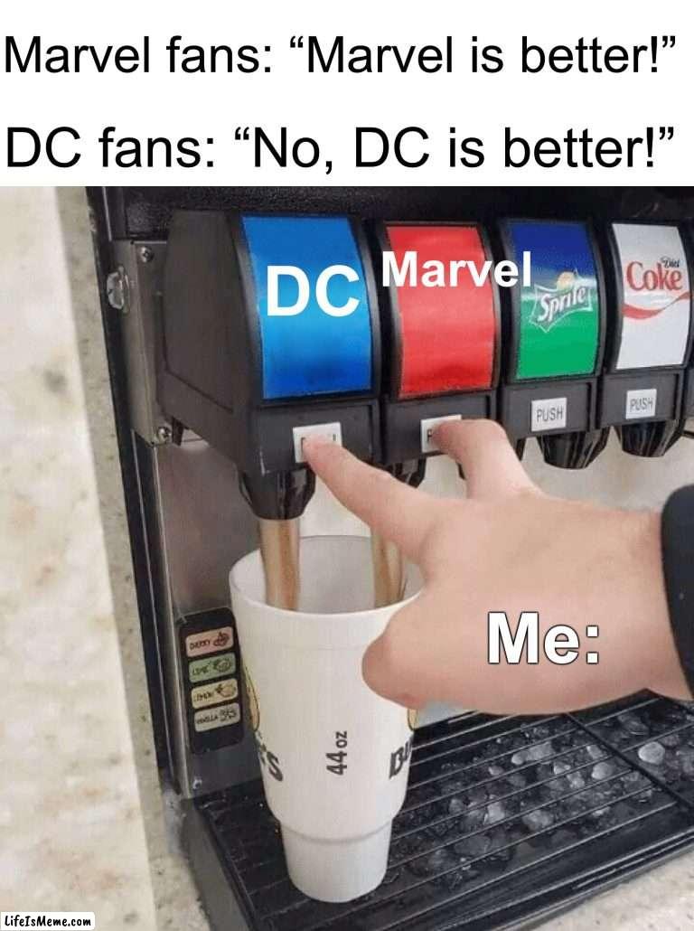 I personally like Marvel better, but it’s still true | Marvel fans: “Marvel is better!”; DC fans: “No, DC is better!”; Marvel; DC; Me: | image tagged in both taps,memes,funny,marvel vs dc,true story,relatable memes | made w/ Lifeismeme meme maker