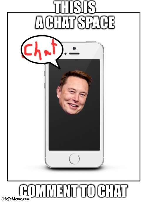 This meme. Is to chat | THIS IS A CHAT SPACE; COMMENT TO CHAT | image tagged in chat,not meme,talk,be kind | made w/ Lifeismeme meme maker