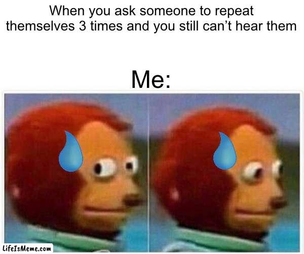 Like, was it a question orrrr… | When you ask someone to repeat themselves 3 times and you still can’t hear them; Me: | image tagged in memes,monkey puppet,relatable | made w/ Lifeismeme meme maker