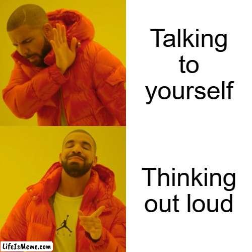 Advance thinking | Talking to yourself; Thinking out loud | image tagged in memes,drake hotline bling | made w/ Lifeismeme meme maker
