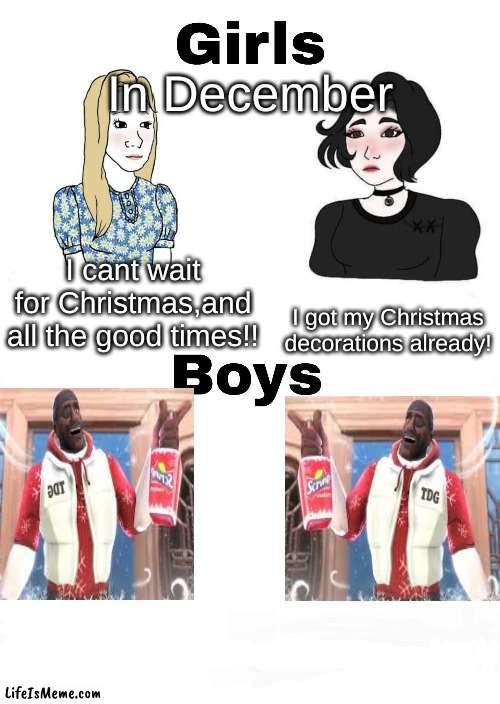 the answer is clear | In December; I cant wait for Christmas,and all the good times!! I got my Christmas decorations already! | image tagged in girls vs boys | made w/ Lifeismeme meme maker
