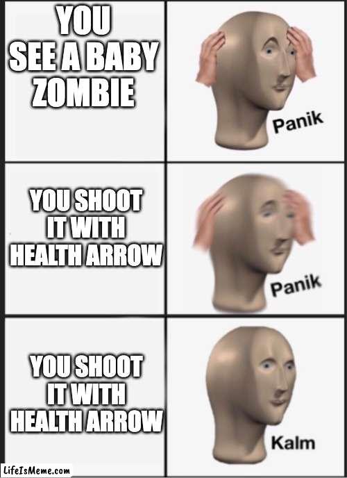 panik PANIK kalm | YOU SEE A BABY ZOMBIE; YOU SHOOT IT WITH HEALTH ARROW; YOU SHOOT IT WITH HEALTH ARROW | image tagged in panik panik kalm,minecraft,minecraft memes | made w/ Lifeismeme meme maker