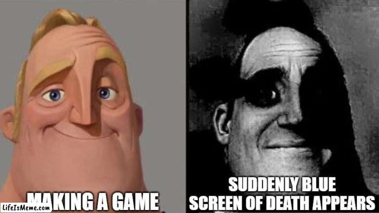 does this actually happen | MAKING A GAME; SUDDENLY BLUE SCREEN OF DEATH APPEARS | image tagged in traumatized mr incredible,bsod,blue screen of death,windows,games,programming | made w/ Lifeismeme meme maker