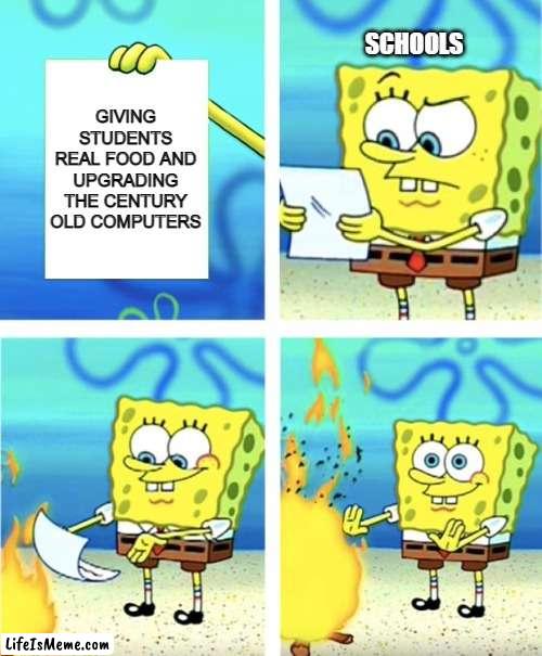School Shit | SCHOOLS; GIVING STUDENTS REAL FOOD AND UPGRADING THE CENTURY OLD COMPUTERS | image tagged in spongebob burning paper | made w/ Lifeismeme meme maker