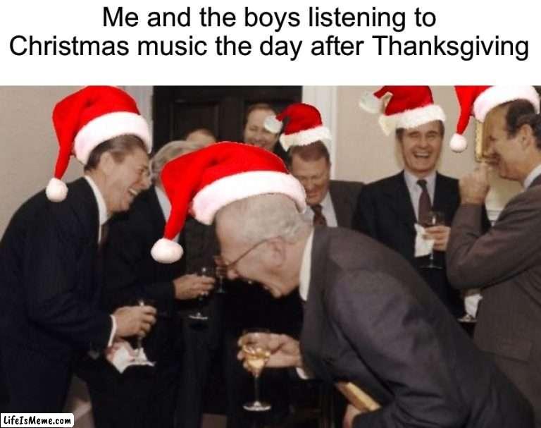 I edited this image and added Santa hats last winter | Me and the boys listening to Christmas music the day after Thanksgiving | image tagged in memes,funny,christmas,true story,me and the boys,relatable memes | made w/ Lifeismeme meme maker