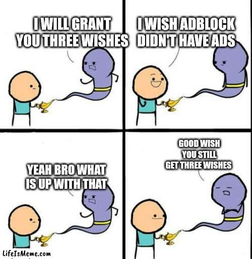 Genie | I WISH ADBLOCK DIDN'T HAVE ADS; I WILL GRANT YOU THREE WISHES; GOOD WISH YOU STILL GET THREE WISHES; YEAH BRO WHAT IS UP WITH THAT | image tagged in genie | made w/ Lifeismeme meme maker