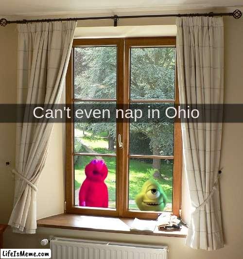 Can't even nap in Ohio | Can't even nap in Ohio | image tagged in ohio,elmo,mike wazowski grinch | made w/ Lifeismeme meme maker