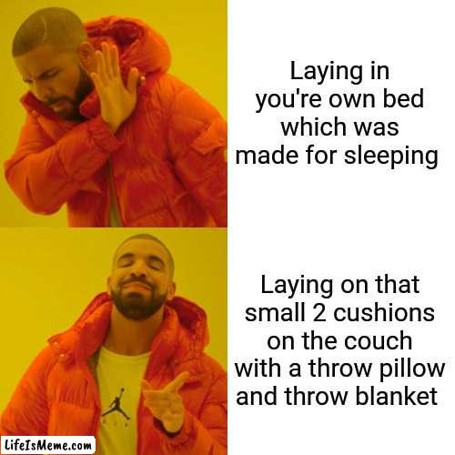 True for me at least | Laying in you're own bed which was made for sleeping; Laying on that small 2 cushions on the couch with a throw pillow and throw blanket | image tagged in memes,drake hotline bling | made w/ Lifeismeme meme maker