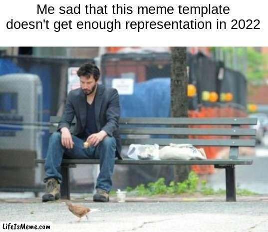 Sad Keanu Meme | Me sad that this meme template doesn't get enough representation in 2022 | image tagged in memes,sad keanu,meme,funny memes,funny meme,dank memes | made w/ Lifeismeme meme maker