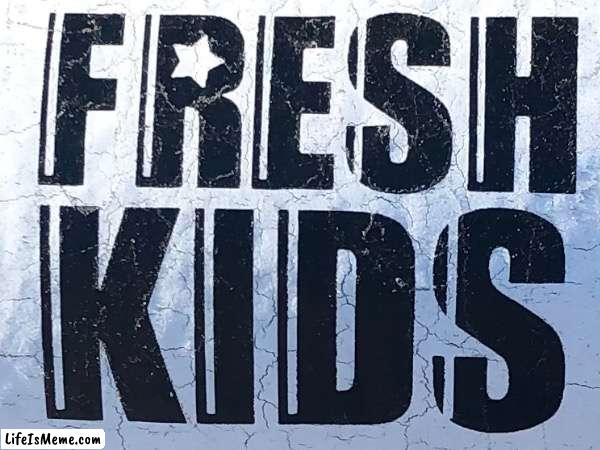 At least it doesn’t say, “ Fresh kids served daily” | image tagged in whaaat,oh god why,what is this | made w/ Lifeismeme meme maker