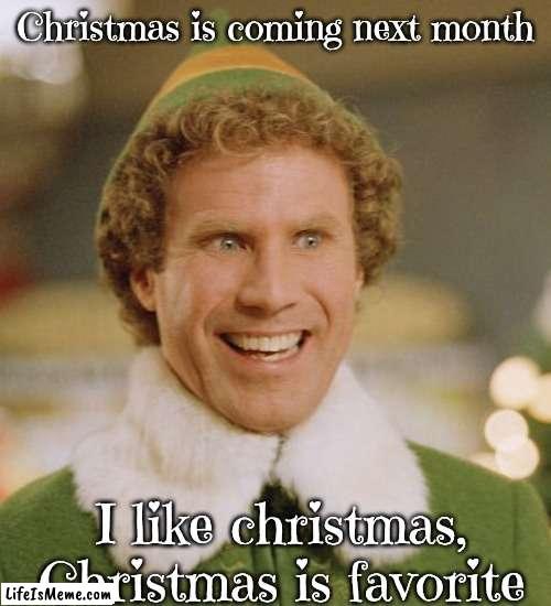 Buddy The Elf Meme | Christmas is coming next month; I like christmas, Christmas is favorite | image tagged in memes,buddy the elf | made w/ Lifeismeme meme maker