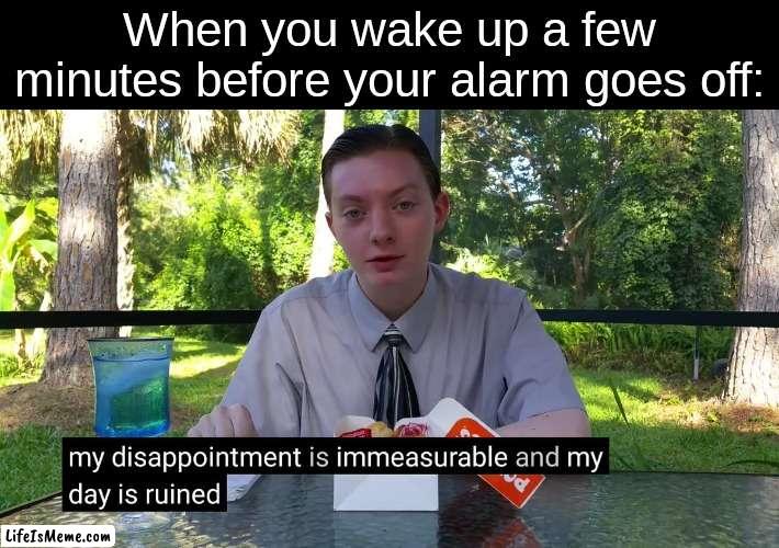 pain... and some more | When you wake up a few minutes before your alarm goes off: | image tagged in my disappointment is immeasurable,funny,memes,fun | made w/ Lifeismeme meme maker