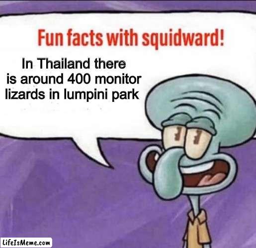 God that’s a lot of lizards | In Thailand there is around 400 monitor lizards in lumpini park | image tagged in fun facts with squidward | made w/ Lifeismeme meme maker