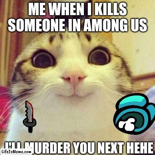 Cat kills | ME WHEN I KILLS SOMEONE IN AMONG US; I'LL MURDER YOU NEXT HEHE | image tagged in cat,cats,funny cats,kill,among us,knife | made w/ Lifeismeme meme maker