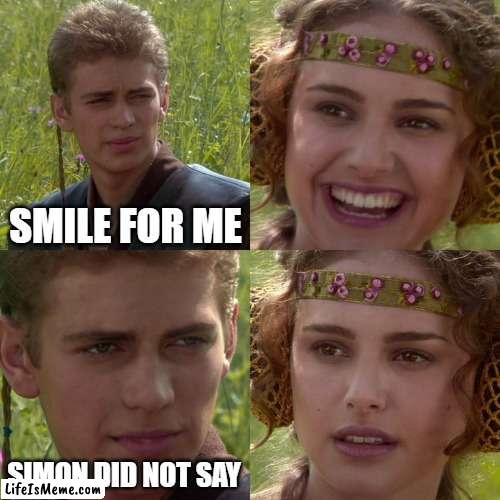 Simon didn't say to smile ):< | SMILE FOR ME; SIMON DID NOT SAY | image tagged in anakin padme 4 panel,simon says | made w/ Lifeismeme meme maker