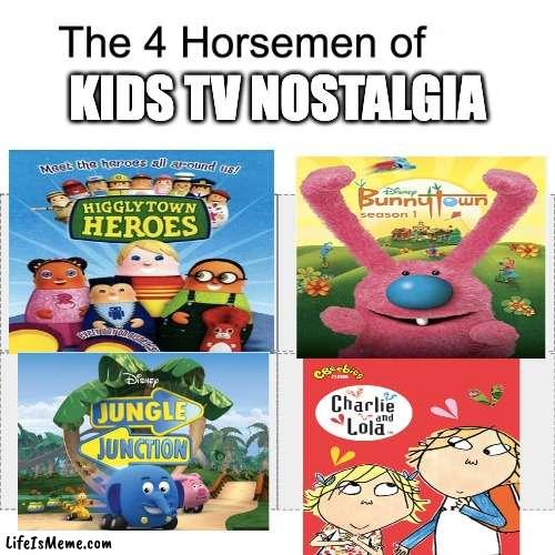 Anyone else remember these? | KIDS TV NOSTALGIA | image tagged in four horsemen,nostalgia,happiness,memes,childhood,tv shows | made w/ Lifeismeme meme maker