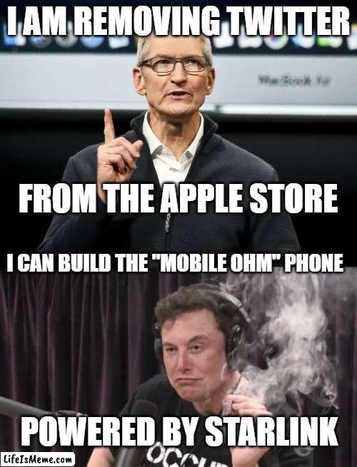 Tech Wars | I AM REMOVING TWITTER; FROM THE APPLE STORE; I CAN BUILD THE "MOBILE OHM" PHONE; POWERED BY STARLINK | image tagged in apple,twitter,ban,feud | made w/ Lifeismeme meme maker