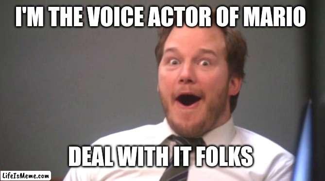 Eh he's not that bad | I'M THE VOICE ACTOR OF MARIO; DEAL WITH IT FOLKS | image tagged in chris pratt happy,mario,chris pratt,nintendo,universal studios,super mario bros | made w/ Lifeismeme meme maker