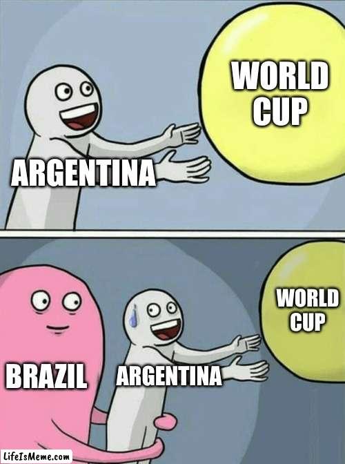 world cup | WORLD CUP; ARGENTINA; WORLD CUP; BRAZIL; ARGENTINA | image tagged in memes,running away balloon | made w/ Lifeismeme meme maker