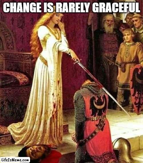 Change is rarely graceful - Janis Ian | CHANGE IS RARELY GRACEFUL | image tagged in oops | made w/ Lifeismeme meme maker