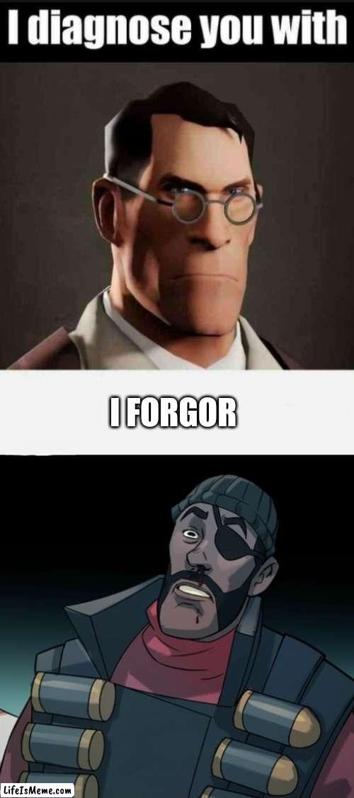 He forgor | I FORGOR | image tagged in tf2,funny,i forgor,demoman,tf2 medic | made w/ Lifeismeme meme maker