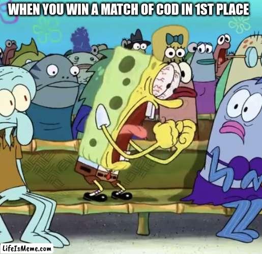 callofduty | WHEN YOU WIN A MATCH OF COD IN 1ST PLACE | image tagged in spongebob yelling,cod,call of duty | made w/ Lifeismeme meme maker