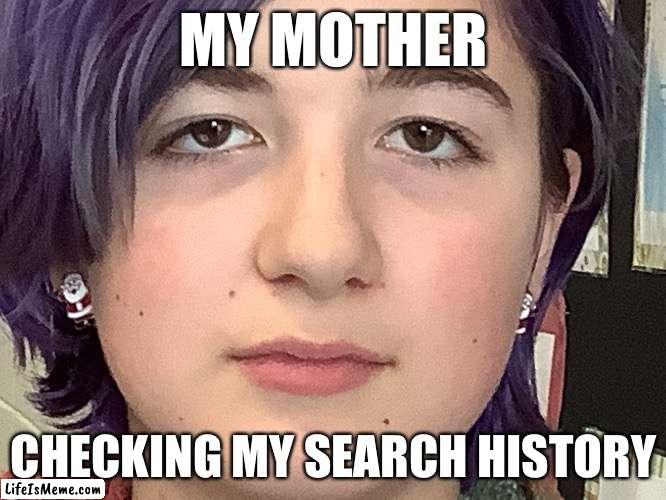 My mother | MY MOTHER; CHECKING MY SEARCH HISTORY | image tagged in search history | made w/ Lifeismeme meme maker