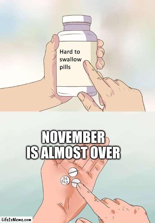 stay strong, men! | NOVEMBER IS ALMOST OVER | image tagged in memes,hard to swallow pills | made w/ Lifeismeme meme maker