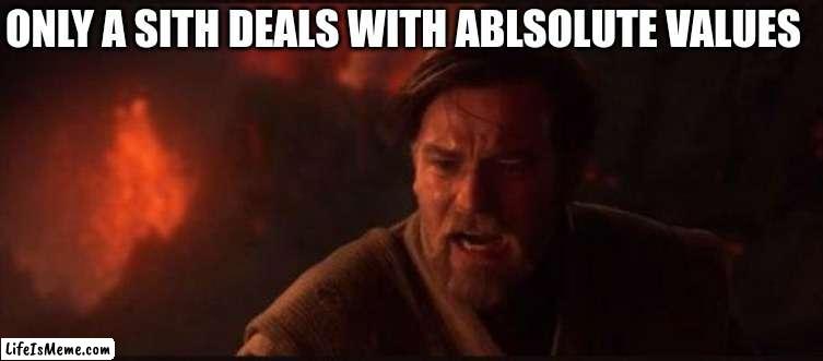 only sith deal with absolute falues | ONLY A SITH DEALS WITH ABLSOLUTE VALUES | image tagged in math,star wars,star wars prequels | made w/ Lifeismeme meme maker